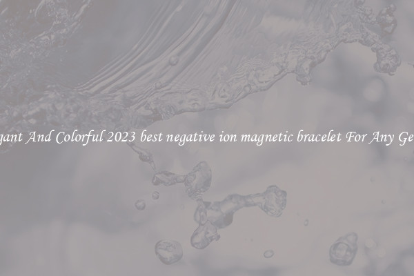 Elegant And Colorful 2023 best negative ion magnetic bracelet For Any Gender