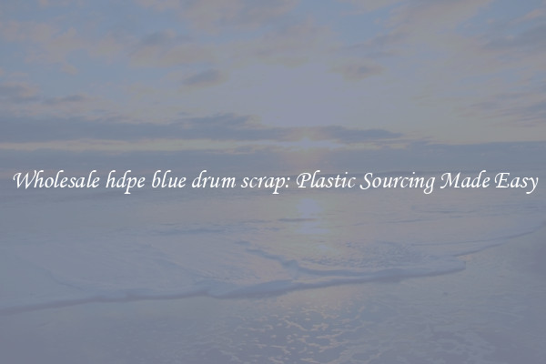 Wholesale hdpe blue drum scrap: Plastic Sourcing Made Easy