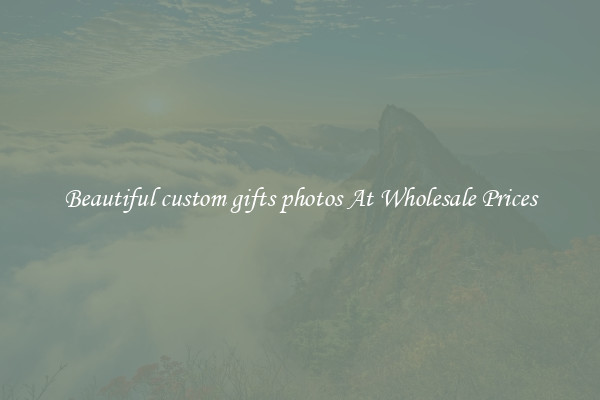 Beautiful custom gifts photos At Wholesale Prices