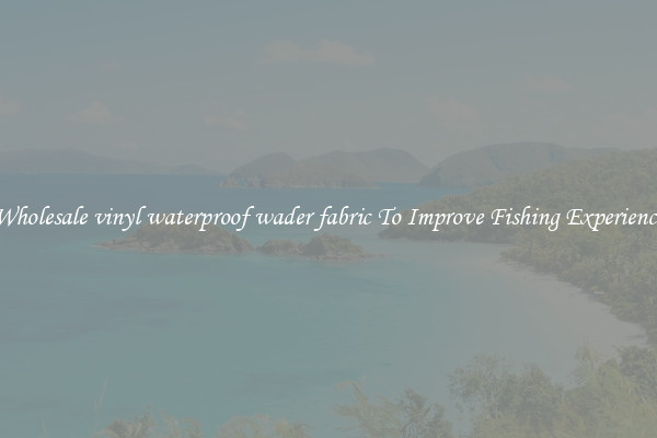 Wholesale vinyl waterproof wader fabric To Improve Fishing Experience