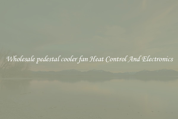 Wholesale pedestal cooler fan Heat Control And Electronics
