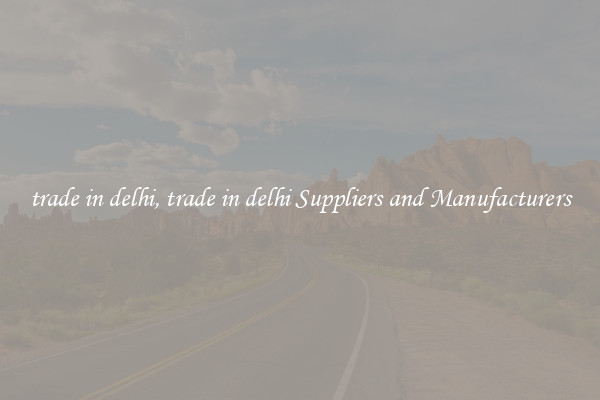 trade in delhi, trade in delhi Suppliers and Manufacturers