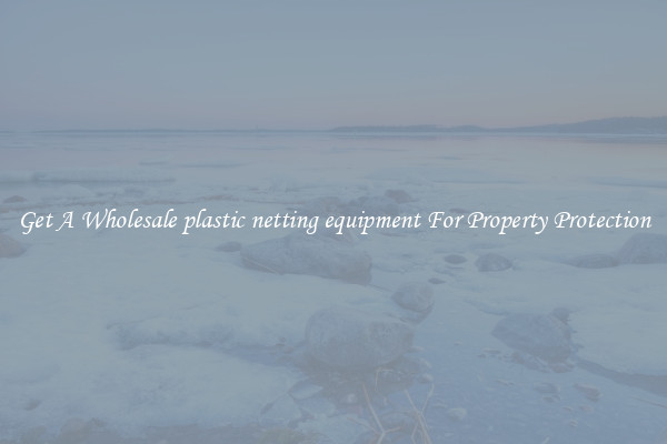 Get A Wholesale plastic netting equipment For Property Protection