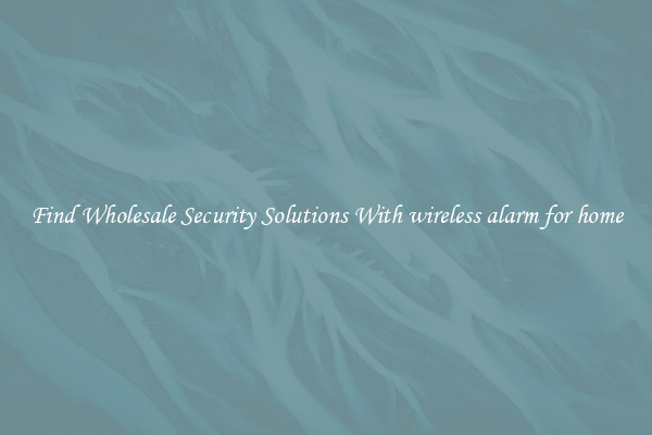 Find Wholesale Security Solutions With wireless alarm for home
