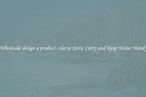 Wholesale design a product cola to Store, Carry and Keep Water Handy