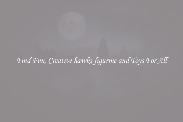 Find Fun, Creative hawks figurine and Toys For All
