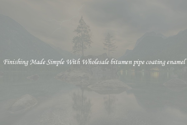 Finishing Made Simple With Wholesale bitumen pipe coating enamel