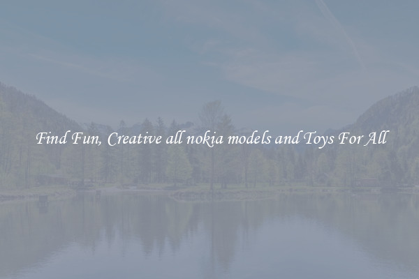 Find Fun, Creative all nokia models and Toys For All