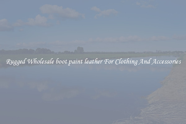 Rugged Wholesale boot paint leather For Clothing And Accessories
