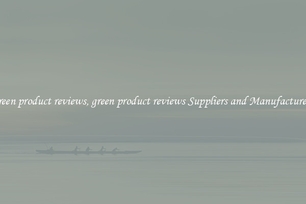 green product reviews, green product reviews Suppliers and Manufacturers