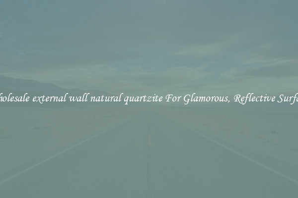 Wholesale external wall natural quartzite For Glamorous, Reflective Surfaces