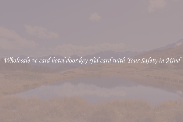 Wholesale vc card hotel door key rfid card with Your Safety in Mind