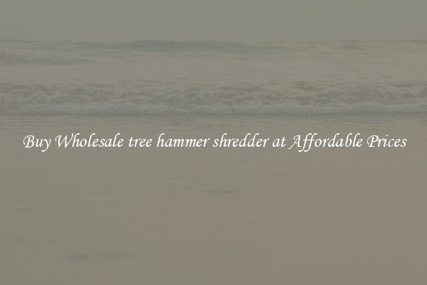 Buy Wholesale tree hammer shredder at Affordable Prices