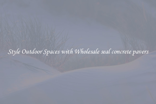 Style Outdoor Spaces with Wholesale seal concrete pavers