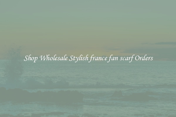 Shop Wholesale Stylish france fan scarf Orders