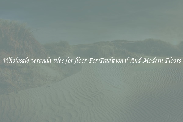 Wholesale veranda tiles for floor For Traditional And Modern Floors