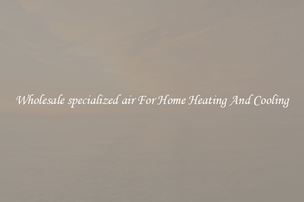 Wholesale specialized air For Home Heating And Cooling