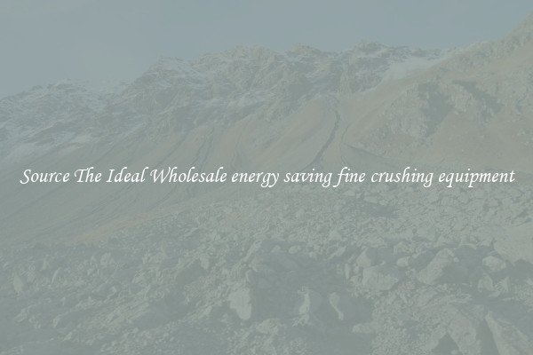 Source The Ideal Wholesale energy saving fine crushing equipment