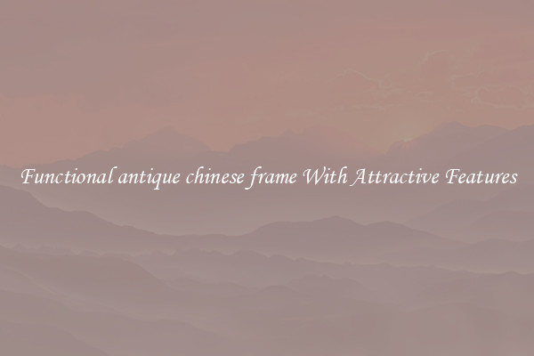 Functional antique chinese frame With Attractive Features