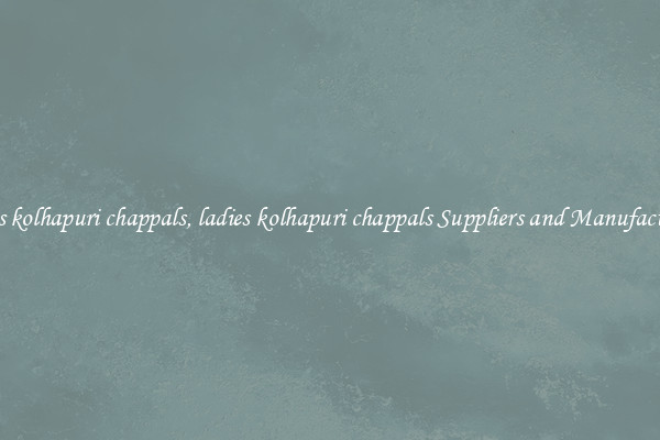 ladies kolhapuri chappals, ladies kolhapuri chappals Suppliers and Manufacturers