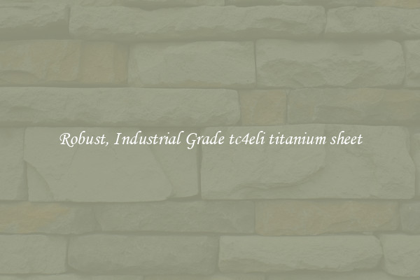 Robust, Industrial Grade tc4eli titanium sheet