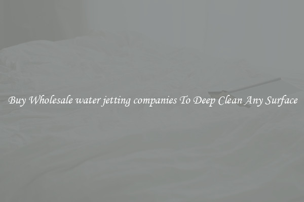 Buy Wholesale water jetting companies To Deep Clean Any Surface