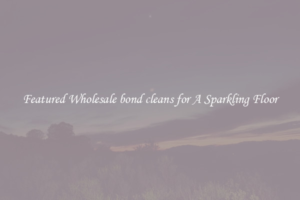 Featured Wholesale bond cleans for A Sparkling Floor
