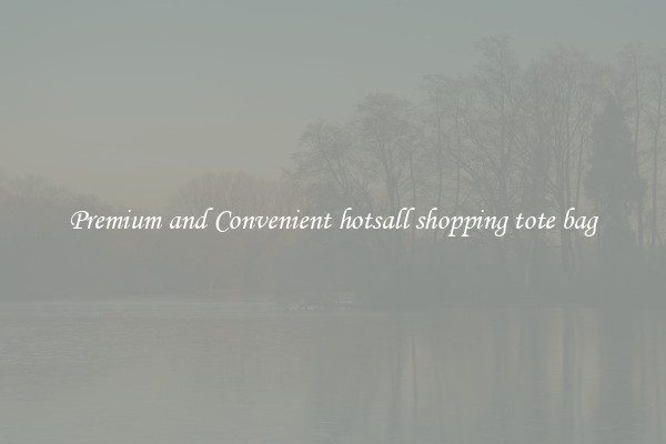 Premium and Convenient hotsall shopping tote bag