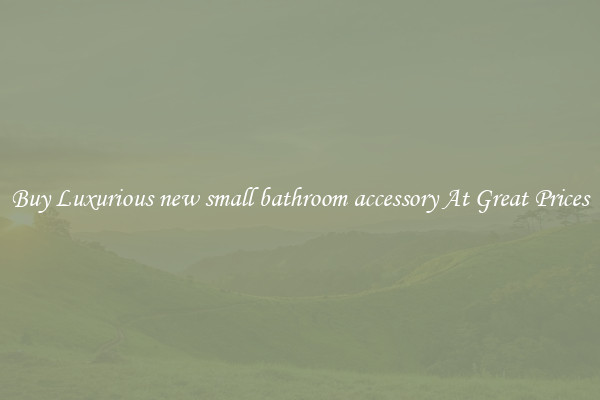Buy Luxurious new small bathroom accessory At Great Prices