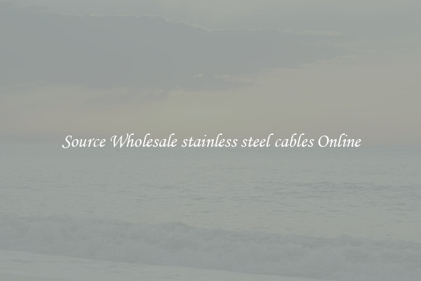 Source Wholesale stainless steel cables Online