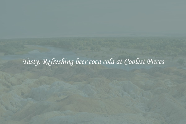 Tasty, Refreshing beer coca cola at Coolest Prices