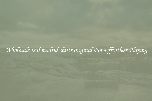 Wholesale real madrid shirts original For Effortless Playing