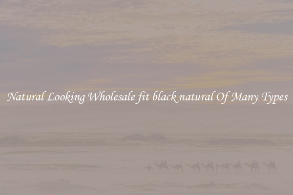 Natural Looking Wholesale fit black natural Of Many Types