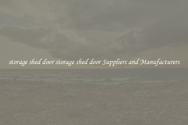 storage shed door storage shed door Suppliers and Manufacturers