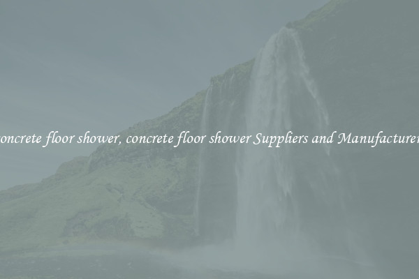 concrete floor shower, concrete floor shower Suppliers and Manufacturers