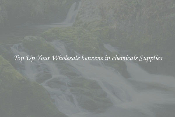 Top Up Your Wholesale benzene in chemicals Supplies