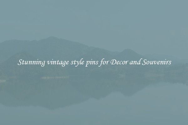 Stunning vintage style pins for Decor and Souvenirs