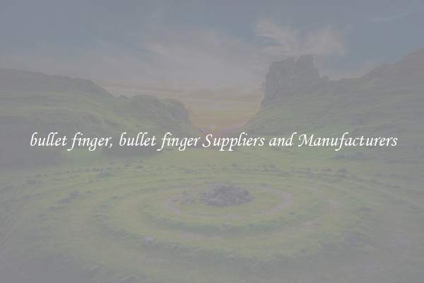 bullet finger, bullet finger Suppliers and Manufacturers