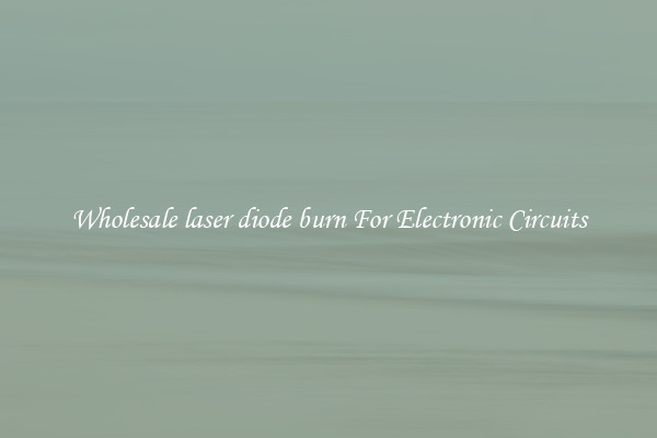 Wholesale laser diode burn For Electronic Circuits