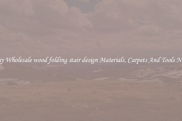 Buy Wholesale wood folding stair design Materials, Carpets And Tools Now