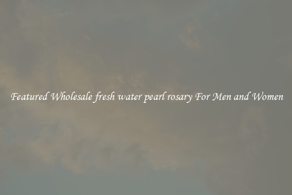 Featured Wholesale fresh water pearl rosary For Men and Women