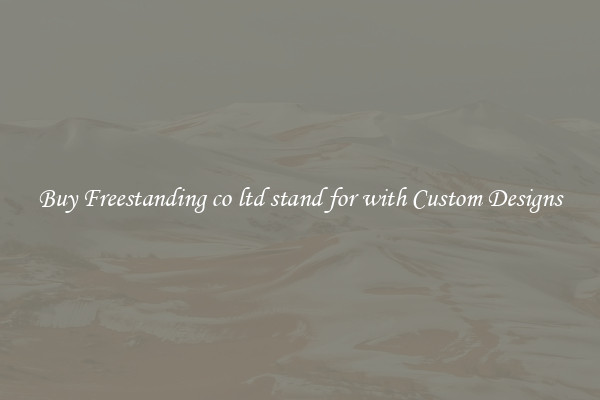 Buy Freestanding co ltd stand for with Custom Designs