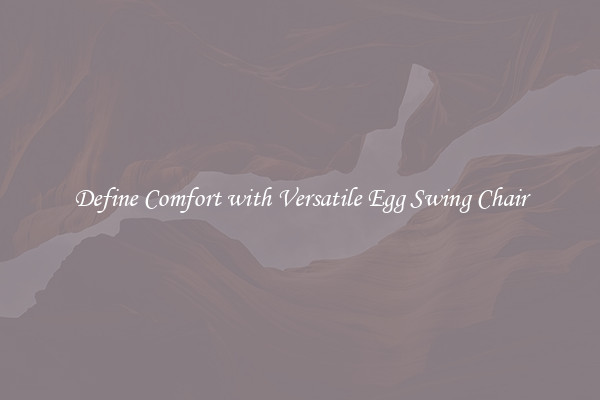 Define Comfort with Versatile Egg Swing Chair