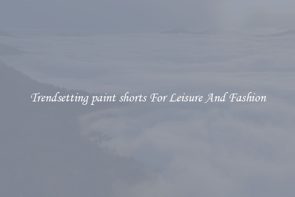 Trendsetting paint shorts For Leisure And Fashion