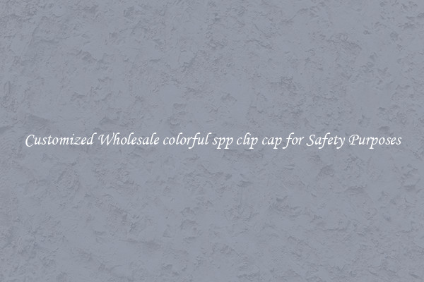 Customized Wholesale colorful spp clip cap for Safety Purposes