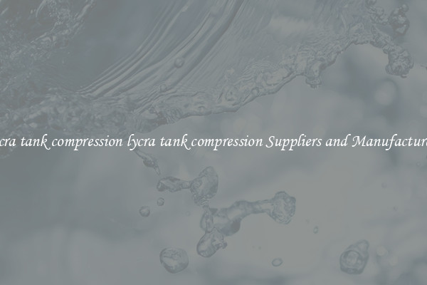 lycra tank compression lycra tank compression Suppliers and Manufacturers