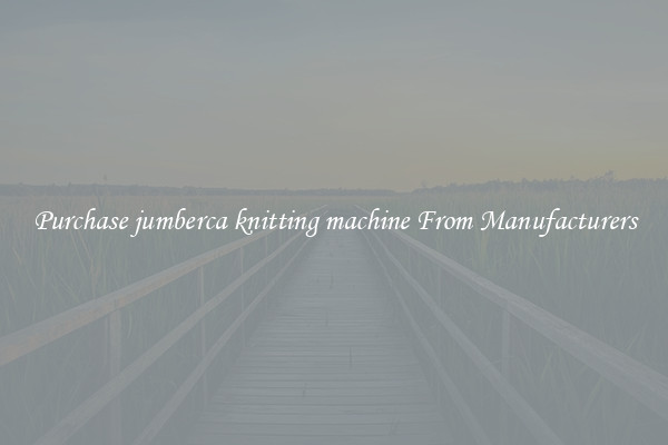 Purchase jumberca knitting machine From Manufacturers