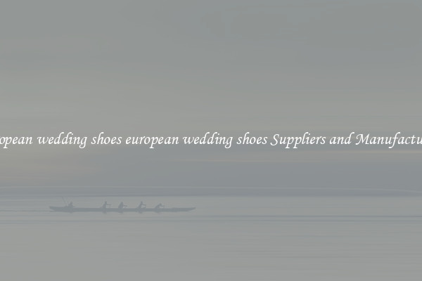 european wedding shoes european wedding shoes Suppliers and Manufacturers
