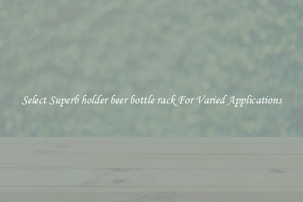 Select Superb holder beer bottle rack For Varied Applications