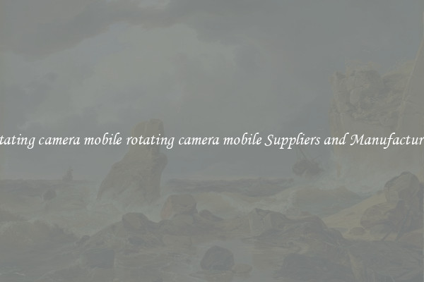 rotating camera mobile rotating camera mobile Suppliers and Manufacturers